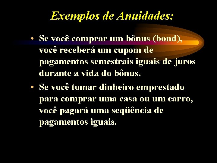 Exemplos de Anuidades: • Se você comprar um bônus (bond), você receberá um cupom