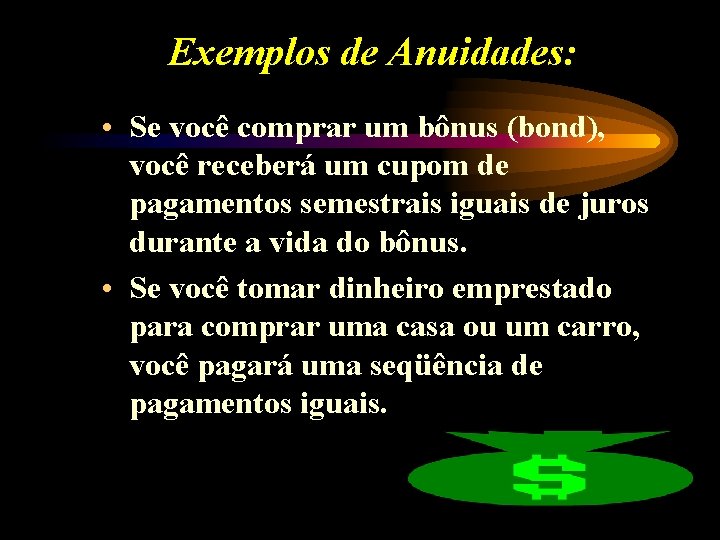 Exemplos de Anuidades: • Se você comprar um bônus (bond), você receberá um cupom