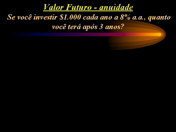 Valor Futuro - anuidade Se você investir $1. 000 cada ano a 8% a.