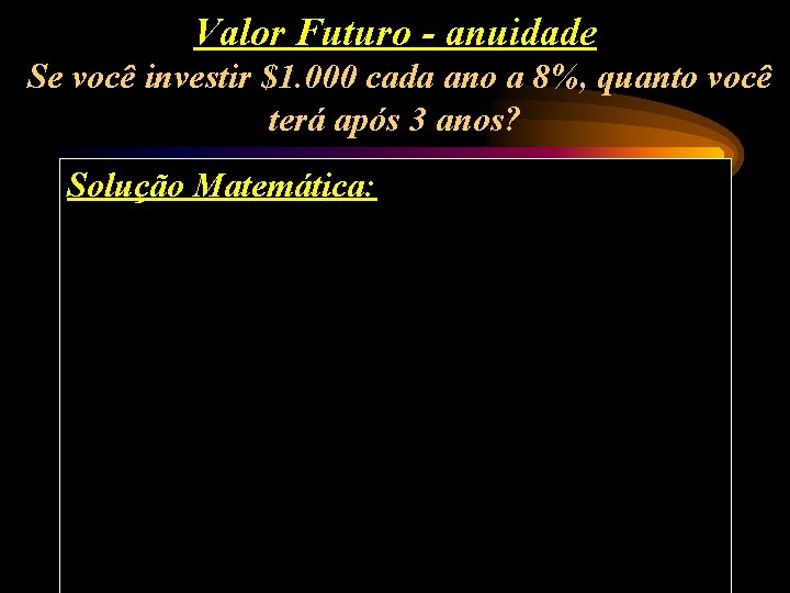 Valor Futuro - anuidade Se você investir $1. 000 cada ano a 8%, quanto