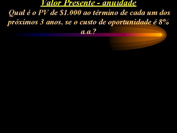 Valor Presente - anuidade Qual é o PV de $1. 000 ao término de