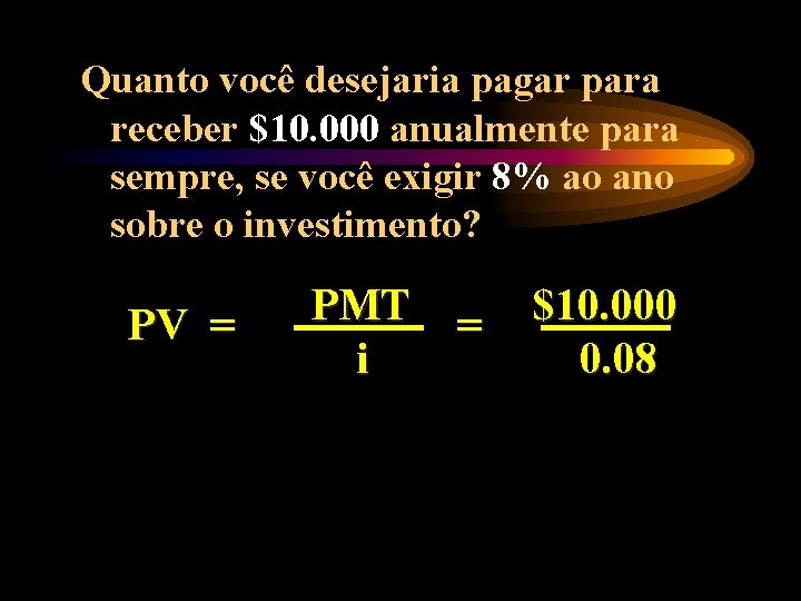 Quanto você desejaria pagar para receber $10. 000 anualmente para sempre, se você exigir