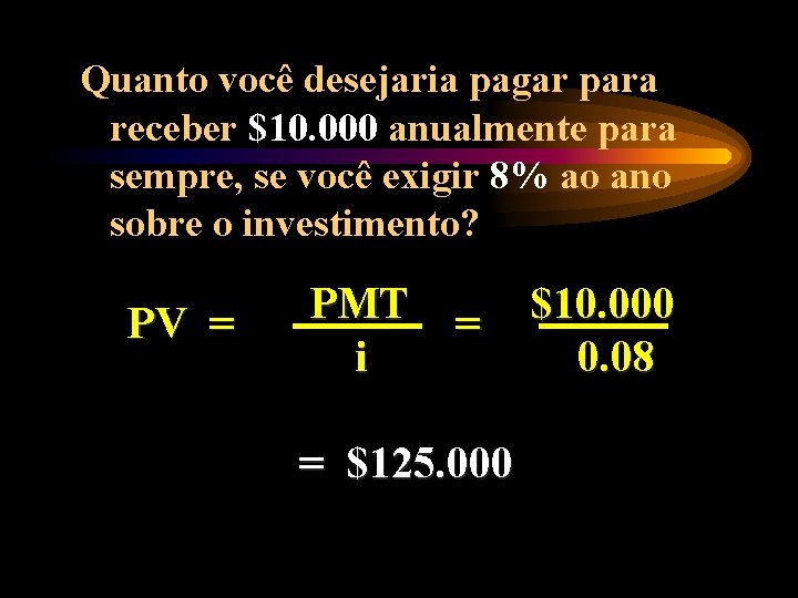 Quanto você desejaria pagar para receber $10. 000 anualmente para sempre, se você exigir