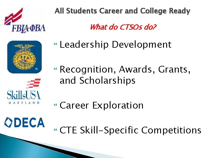 All Students Career and College Ready What do CTSOs do? Leadership Development Recognition, Awards,