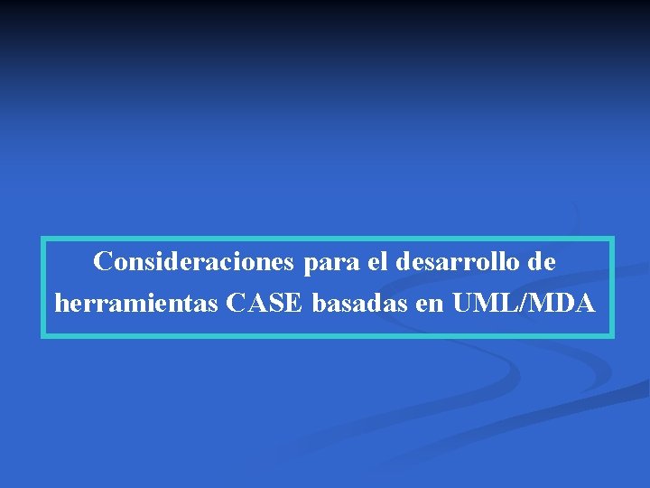 Consideraciones para el desarrollo de herramientas CASE basadas en UML/MDA 