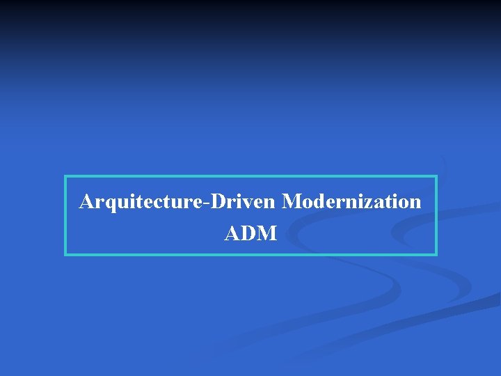 Arquitecture-Driven Modernization ADM 