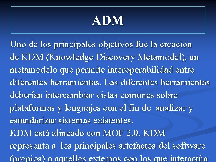 ADM Uno de los principales objetivos fue la creación de KDM (Knowledge Discovery Metamodel),