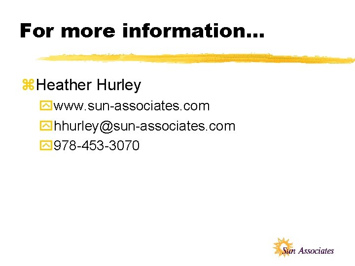 For more information. . . z. Heather Hurley ywww. sun-associates. com yhhurley@sun-associates. com y