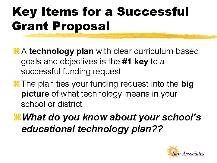 Key Items for a Successful Grant Proposal z A technology plan with clear curriculum-based
