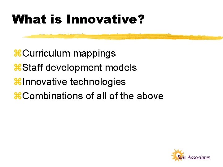 What is Innovative? z. Curriculum mappings z. Staff development models z. Innovative technologies z.