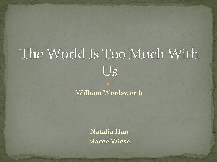 The World Is Too Much With Us William Wordsworth Natalia Han Macee Wiese 