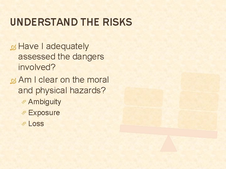 UNDERSTAND THE RISKS Have I adequately assessed the dangers involved? Am I clear on