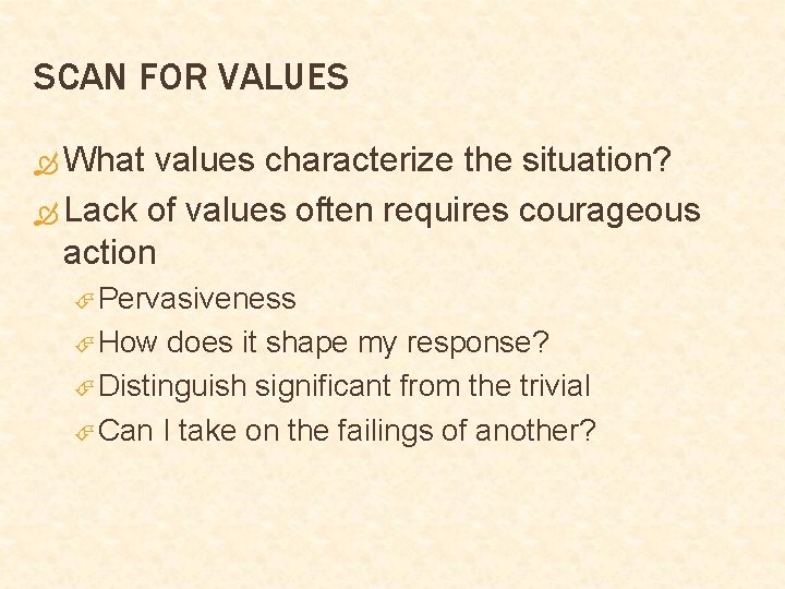 SCAN FOR VALUES What values characterize the situation? Lack of values often requires courageous