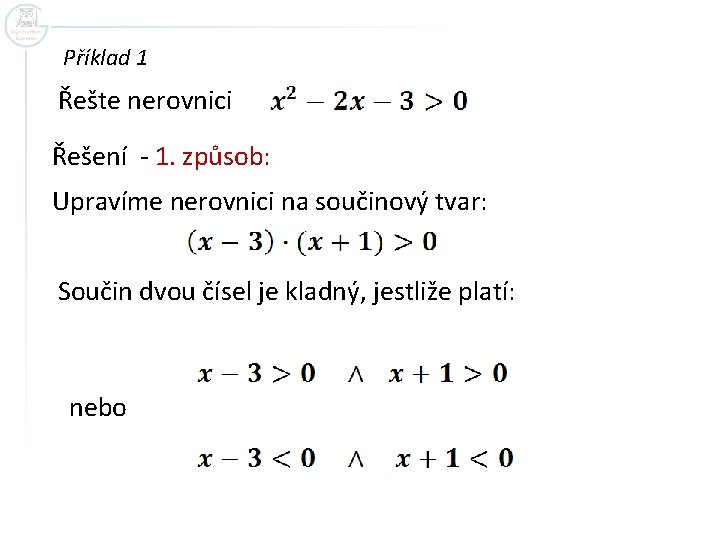 Příklad 1 Řešte nerovnici Řešení - 1. způsob: Upravíme nerovnici na součinový tvar: Součin