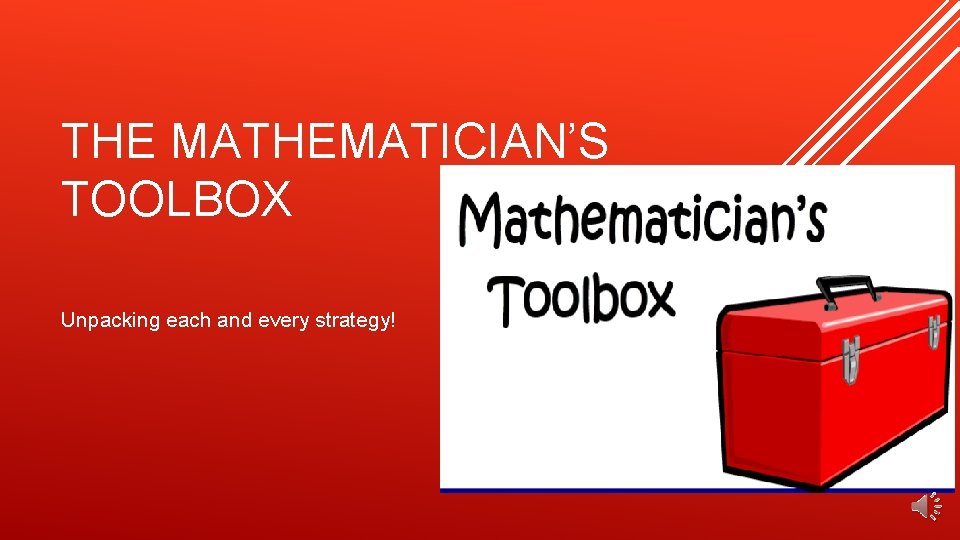 THE MATHEMATICIAN’S TOOLBOX Unpacking each and every strategy! 