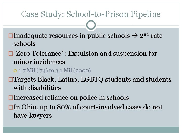 Case Study: School-to-Prison Pipeline �Inadequate resources in public schools 2 nd rate schools �“Zero