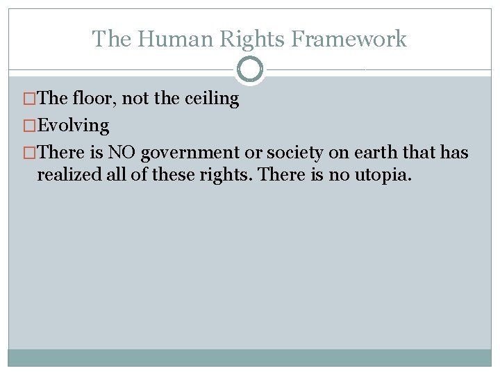 The Human Rights Framework �The floor, not the ceiling �Evolving �There is NO government