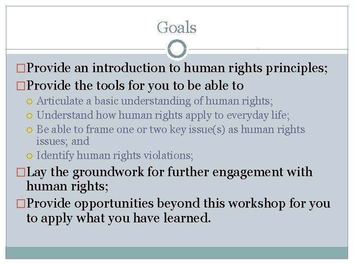Goals �Provide an introduction to human rights principles; �Provide the tools for you to