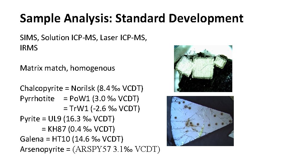 Sample Analysis: Standard Development SIMS, Solution ICP-MS, Laser ICP-MS, IRMS Matrix match, homogenous Chalcopyrite