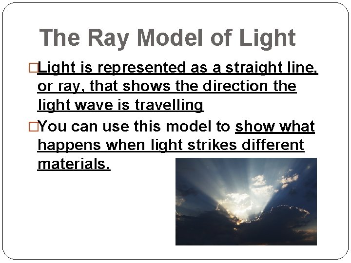 The Ray Model of Light �Light is represented as a straight line, or ray,