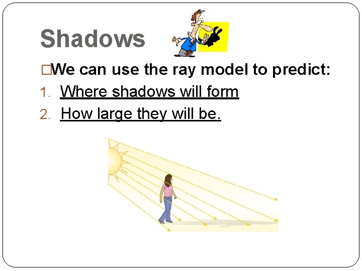 Shadows �We can use the ray model to predict: 1. Where shadows will form