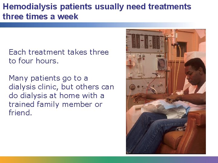 Hemodialysis patients usually need treatments three times a week Each treatment takes three to