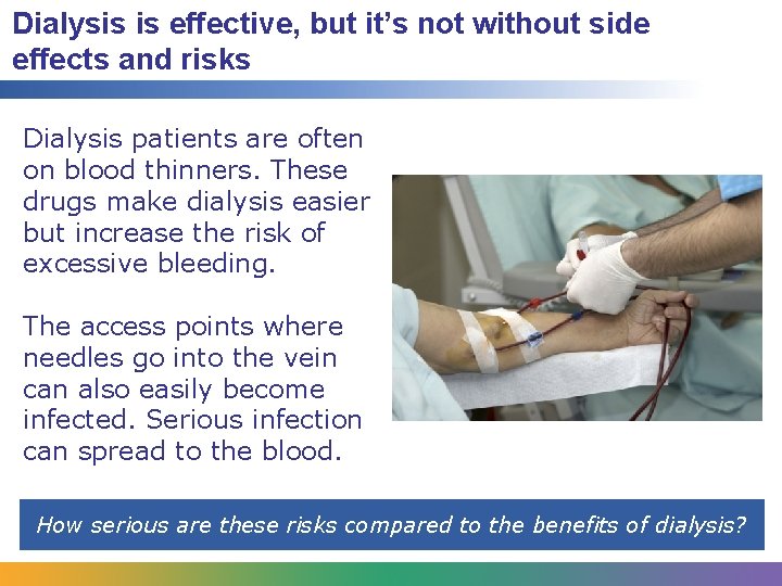 Dialysis is effective, but it’s not without side effects and risks Dialysis patients are