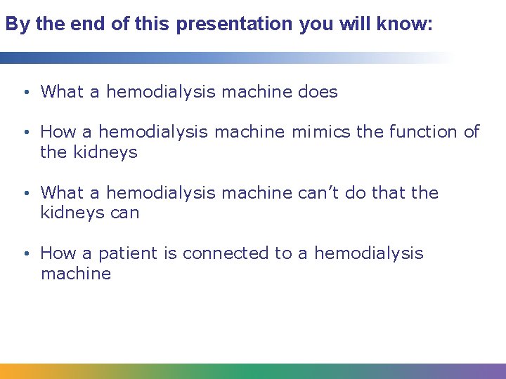 By the end of this presentation you will know: • What a hemodialysis machine