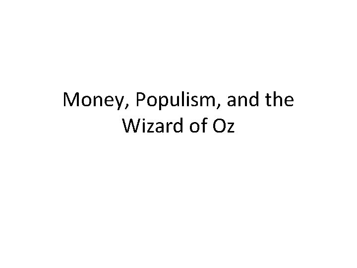 Money, Populism, and the Wizard of Oz 