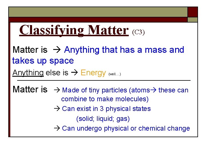 Classifying Matter (C 3) Matter is Anything that has a mass and takes up