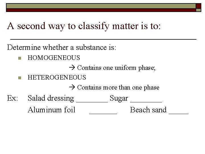 A second way to classify matter is to: Determine whether a substance is: n