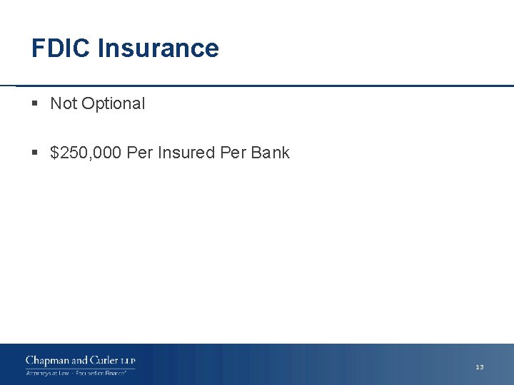 FDIC Insurance § Not Optional § $250, 000 Per Insured Per Bank 13 