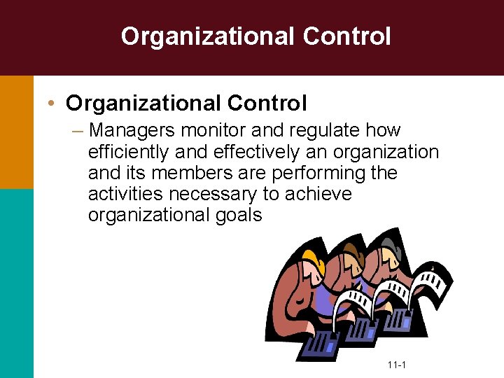 Organizational Control • Organizational Control – Managers monitor and regulate how efficiently and effectively