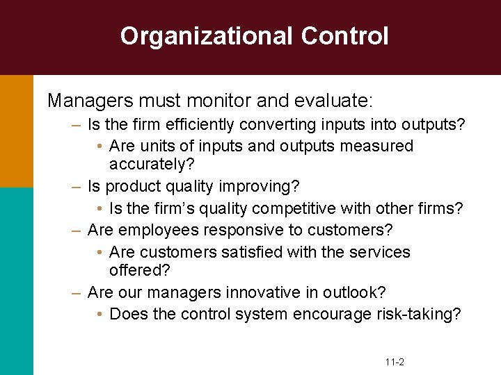 Organizational Control Managers must monitor and evaluate: – Is the firm efficiently converting inputs