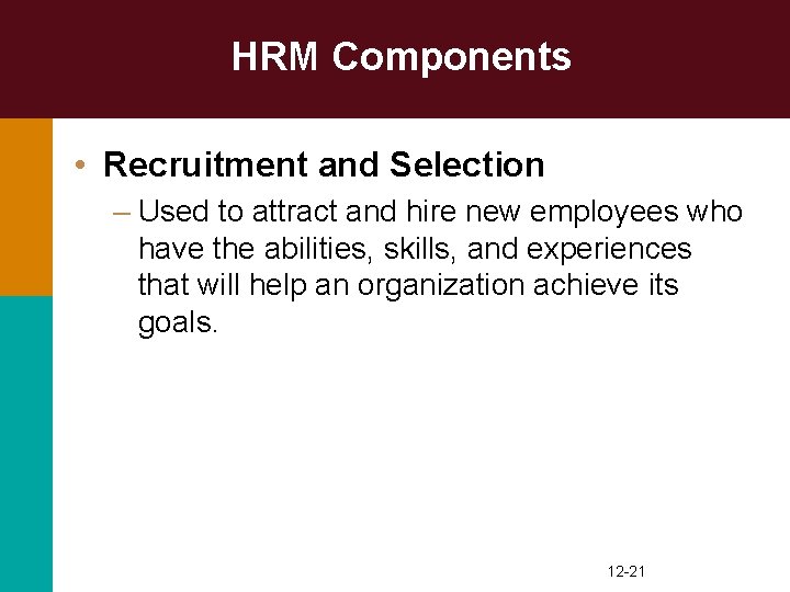 HRM Components • Recruitment and Selection – Used to attract and hire new employees