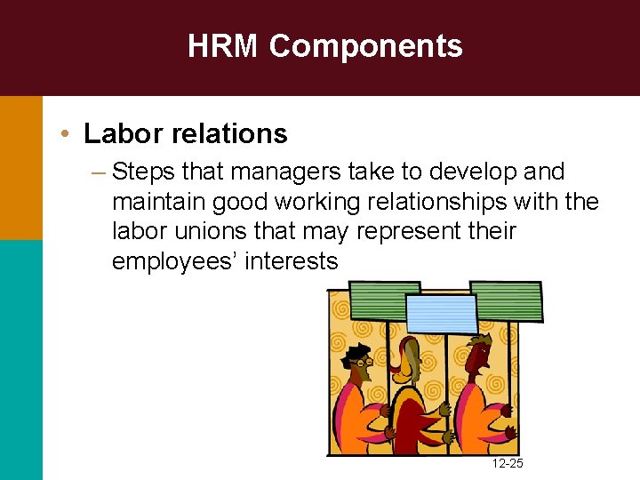 HRM Components • Labor relations – Steps that managers take to develop and maintain