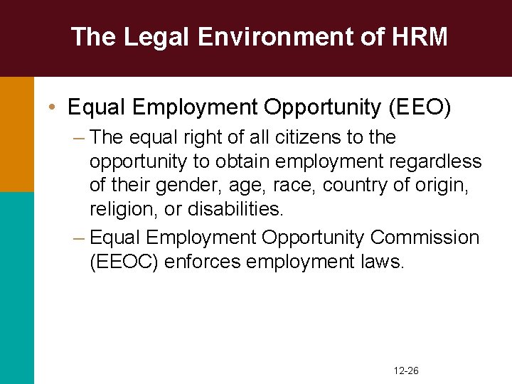 The Legal Environment of HRM • Equal Employment Opportunity (EEO) – The equal right