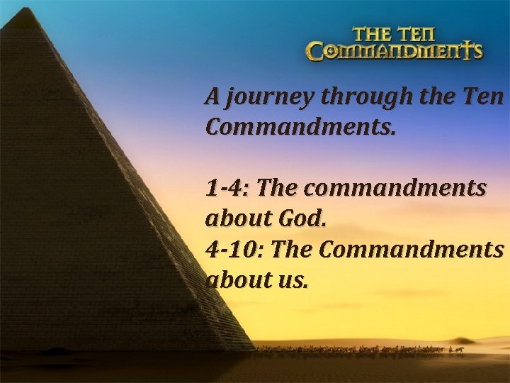 A journey through the Ten Commandments. 1 -4: The commandments about God. 4 -10: