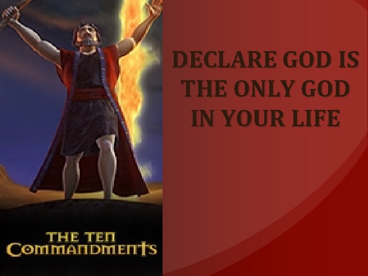 DECLARE GOD IS THE ONLY GOD IN YOUR LIFE 