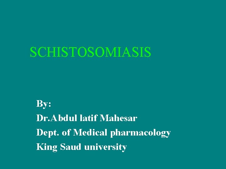 SCHISTOSOMIASIS By: Dr. Abdul latif Mahesar Dept. of Medical pharmacology King Saud university 
