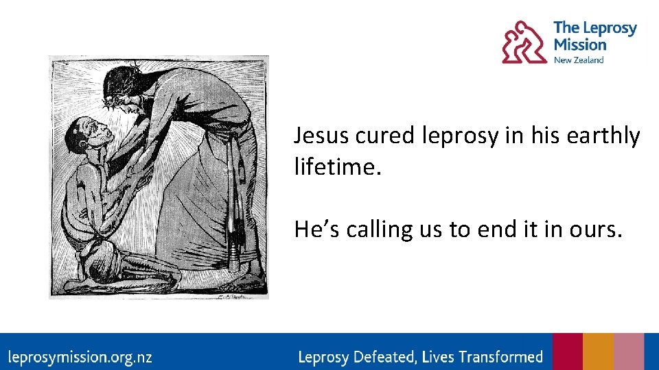 Jesus cured leprosy in his earthly lifetime. He’s calling us to end it in
