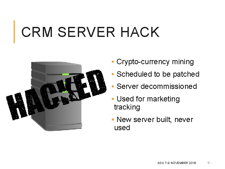 CRM SERVER HACK • Crypto-currency mining • Scheduled to be patched • Server decommissioned CRM SERVER HACK • Crypto-currency mining • Scheduled to be patched • Server decommissioned