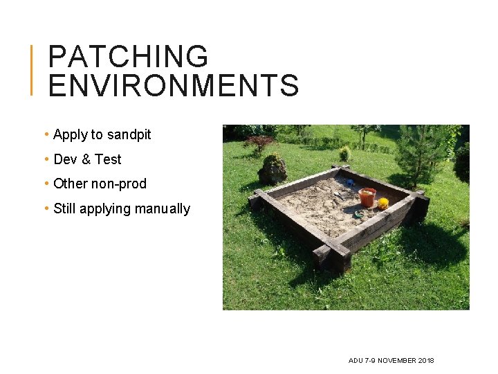 PATCHING ENVIRONMENTS • Apply to sandpit • Dev & Test • Other non-prod • PATCHING ENVIRONMENTS • Apply to sandpit • Dev & Test • Other non-prod •