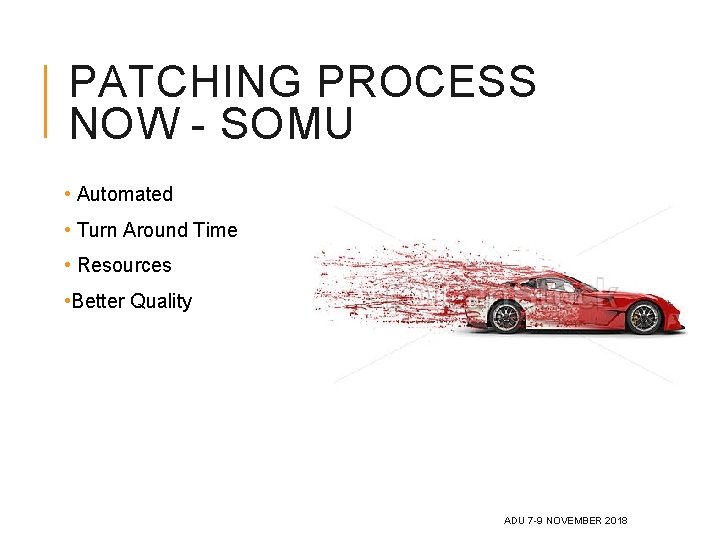 PATCHING PROCESS NOW - SOMU • Automated • Turn Around Time • Resources • PATCHING PROCESS NOW - SOMU • Automated • Turn Around Time • Resources •