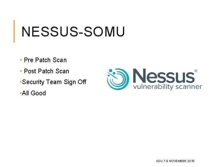 NESSUS-SOMU • Pre Patch Scan • Post Patch Scan • Security Team Sign Off NESSUS-SOMU • Pre Patch Scan • Post Patch Scan • Security Team Sign Off