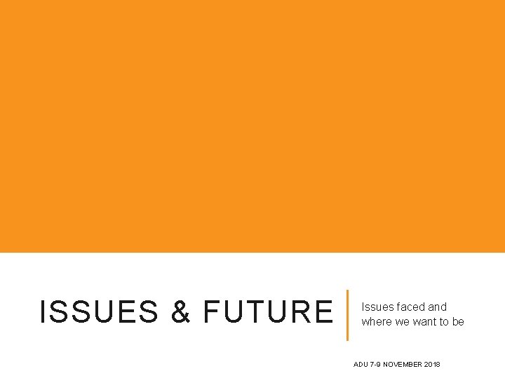 ISSUES & FUTURE Issues faced and where we want to be ADU 7 -9 ISSUES & FUTURE Issues faced and where we want to be ADU 7 -9