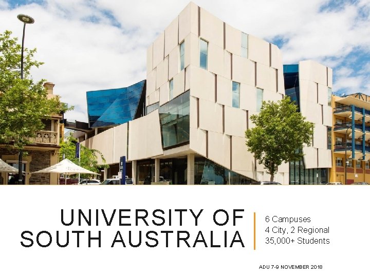 UNIVERSITY OF SOUTH AUSTRALIA 6 Campuses 4 City, 2 Regional 35, 000+ Students ADU UNIVERSITY OF SOUTH AUSTRALIA 6 Campuses 4 City, 2 Regional 35, 000+ Students ADU