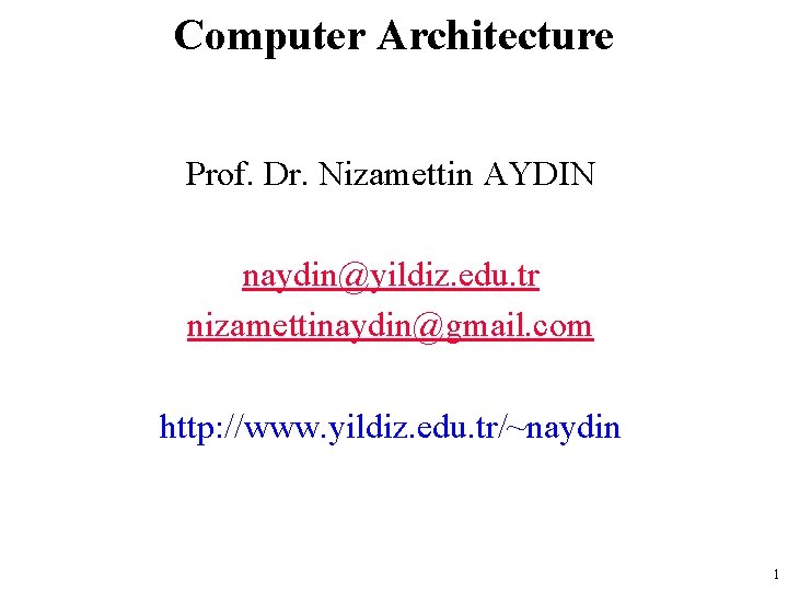 Computer Architecture Prof. Dr. Nizamettin AYDIN naydin@yildiz. edu. tr nizamettinaydin@gmail. com http: //www. yildiz.