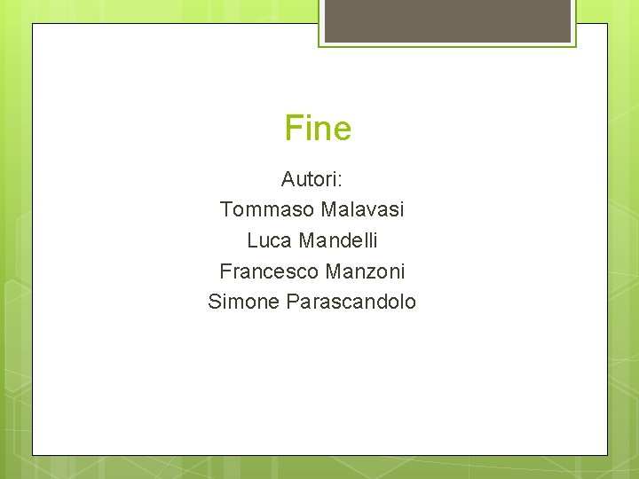 Fine Autori: Tommaso Malavasi Luca Mandelli Francesco Manzoni Simone Parascandolo 