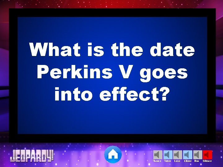 What is the date Perkins V goes into effect? Theme Timer Lose Cheer Boo